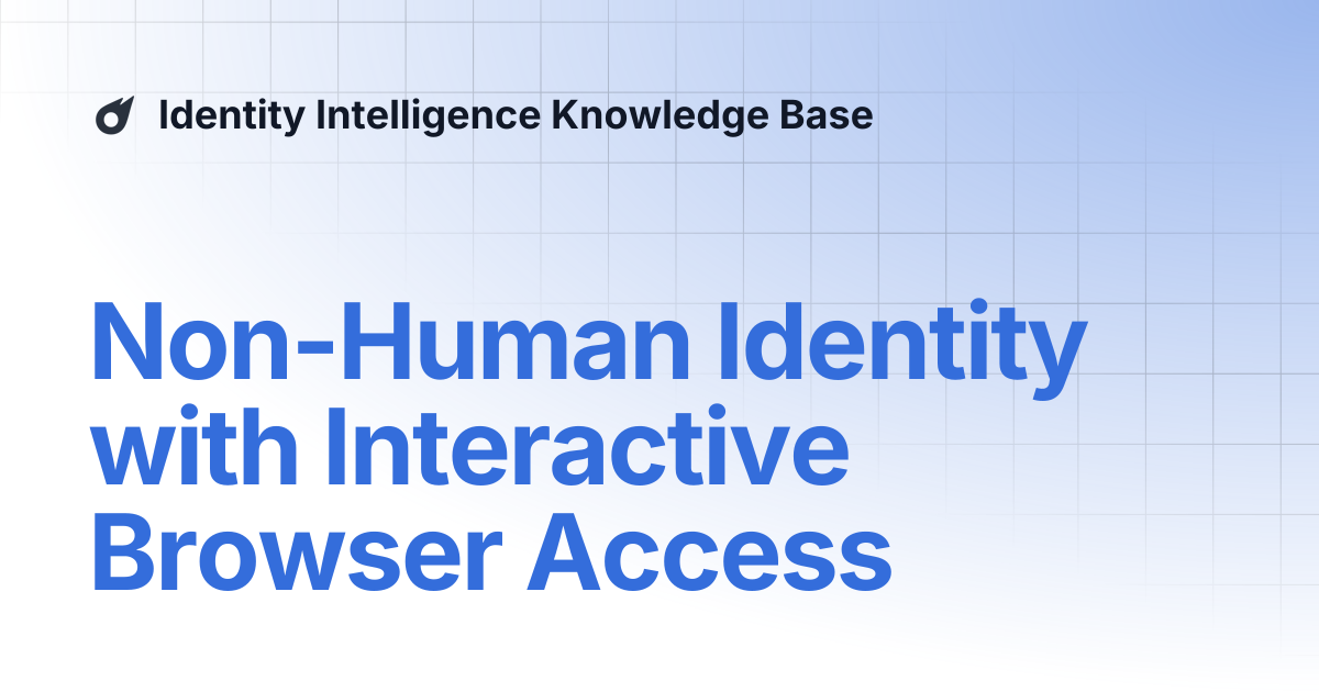 Non-Human Identity with Interactive Browser Access | Identity ...