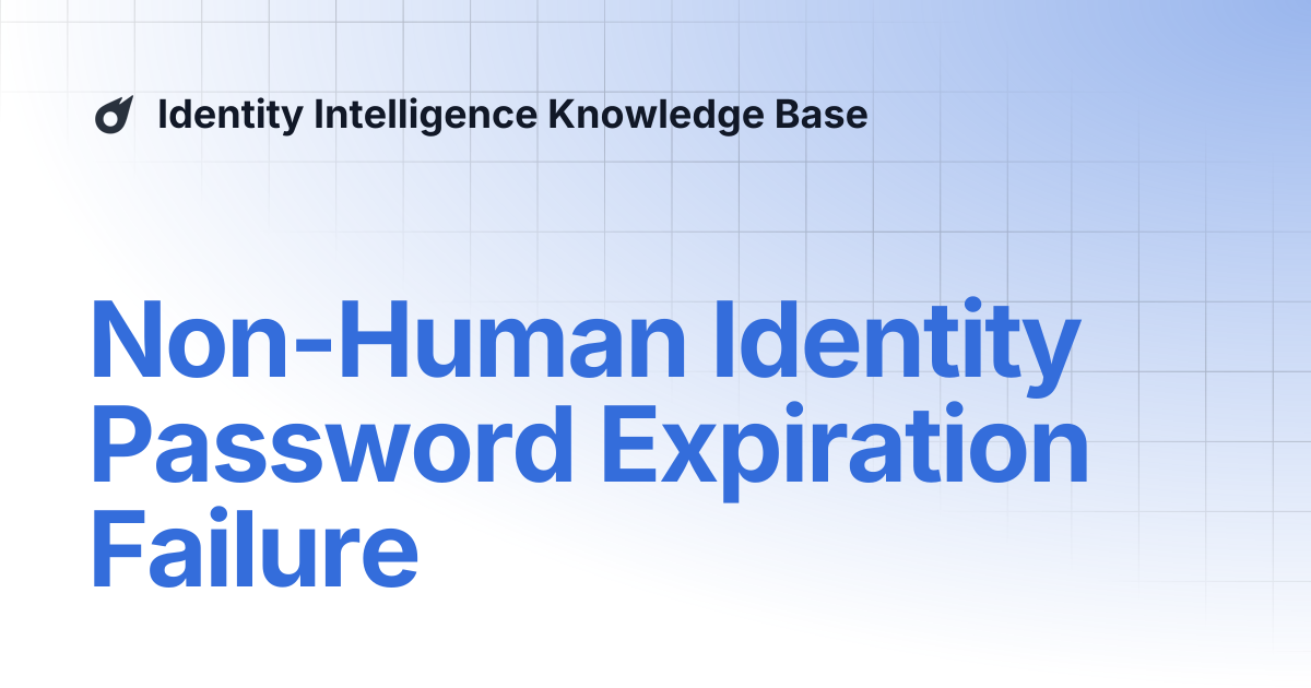 Non-Human Identity Password Expiration Failure | Identity Intelligence ...