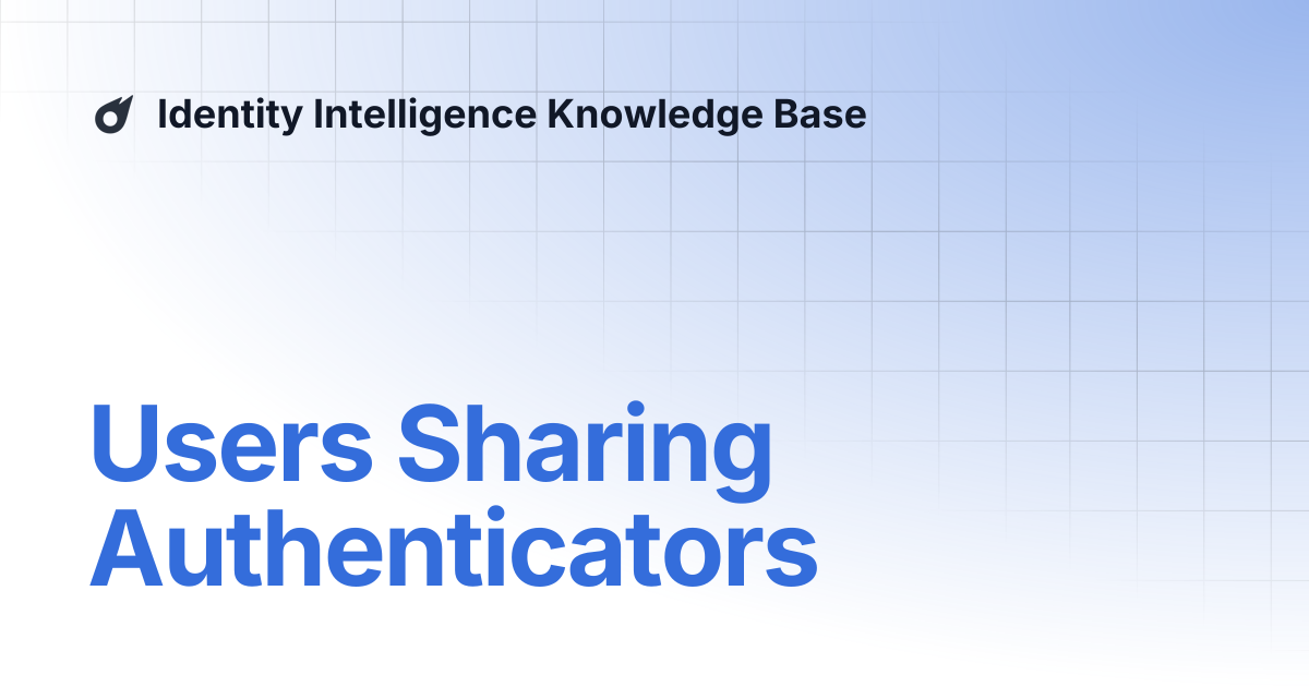 Users Sharing Authenticators | Identity Intelligence Knowledge Base